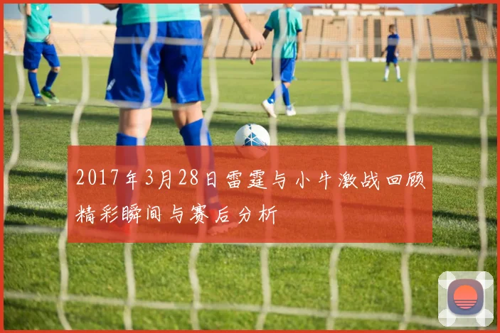 2017年3月28日雷霆与小牛激战回顾精彩瞬间与赛后分析