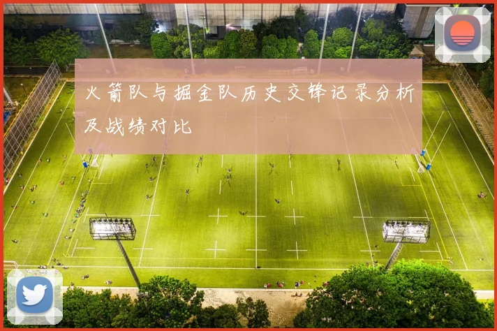 火箭队与掘金队历史交锋记录分析及战绩对比