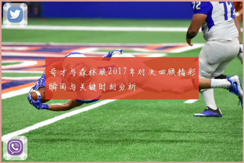 奇才与森林狼2017年对决回顾精彩瞬间与关键时刻分析