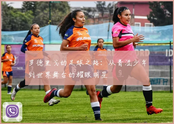 罗德里戈的足球之路：从青涩少年到世界舞台的耀眼明星